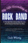 My Life According to Rock Band: Or Fifty-Eight Short Stories About Life, Love,  and the Greatest Video Game Ever Made
